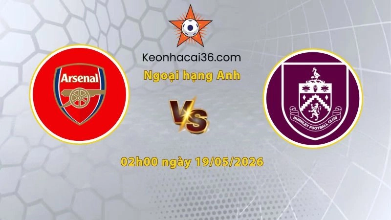 Soi kèo Arsenal vs Burnley, 02h00 ngày 19/05: Tiến sát ngôi vương