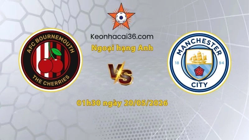 Soi kèo Bournemouth vs Man City, 01h30 ngày 20/05: Thắng và hy vọng