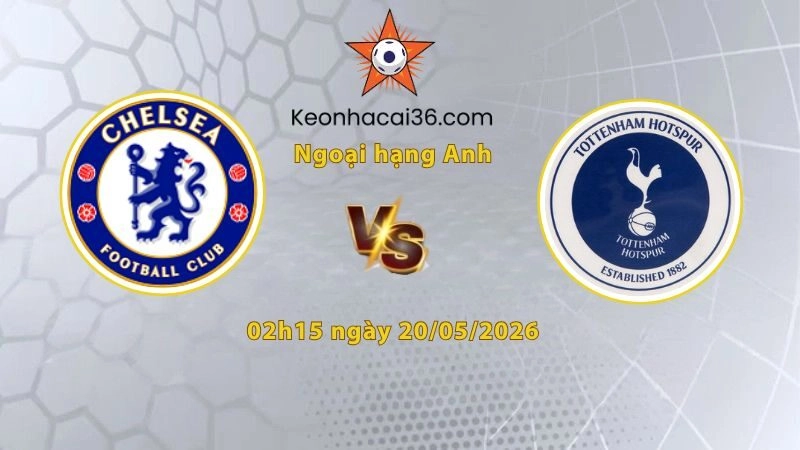 Soi kèo Chelsea vs Tottenham, 02h15 ngày 20/05: Sống sót tại Stamford Bridge