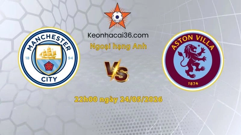 Soi kèo Man City vs Aston Villa, 22h00 ngày 24/05: Tạm biệt Guardiola!