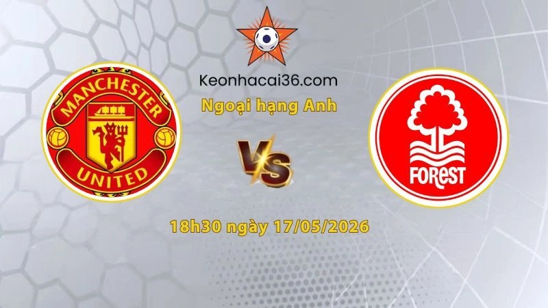 Soi kèo MU vs Nottingham, 18h30 ngày 17/05: Hòa cả làng