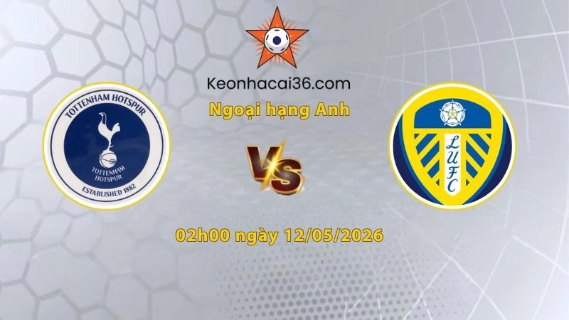 Soi kèo Tottenham vs Leeds, 02h00 ngày 12/05: Tiếp đà hưng phấn