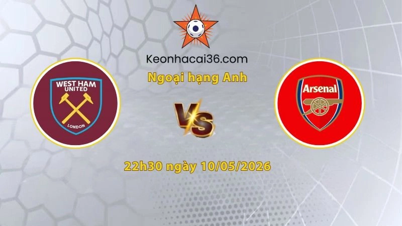Soi kèo West Ham vs Arsenal, 22h30 ngày 10/05: Khải hoàn trên đất khách